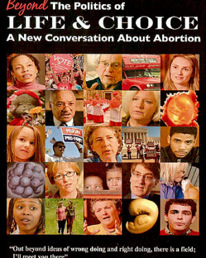 Beyond the Politics of Life and Choice: A New Conversation About Abortion