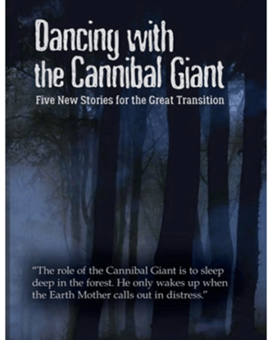 Dancing with the Cannibal Giant : Five New Stories for the Great Transition