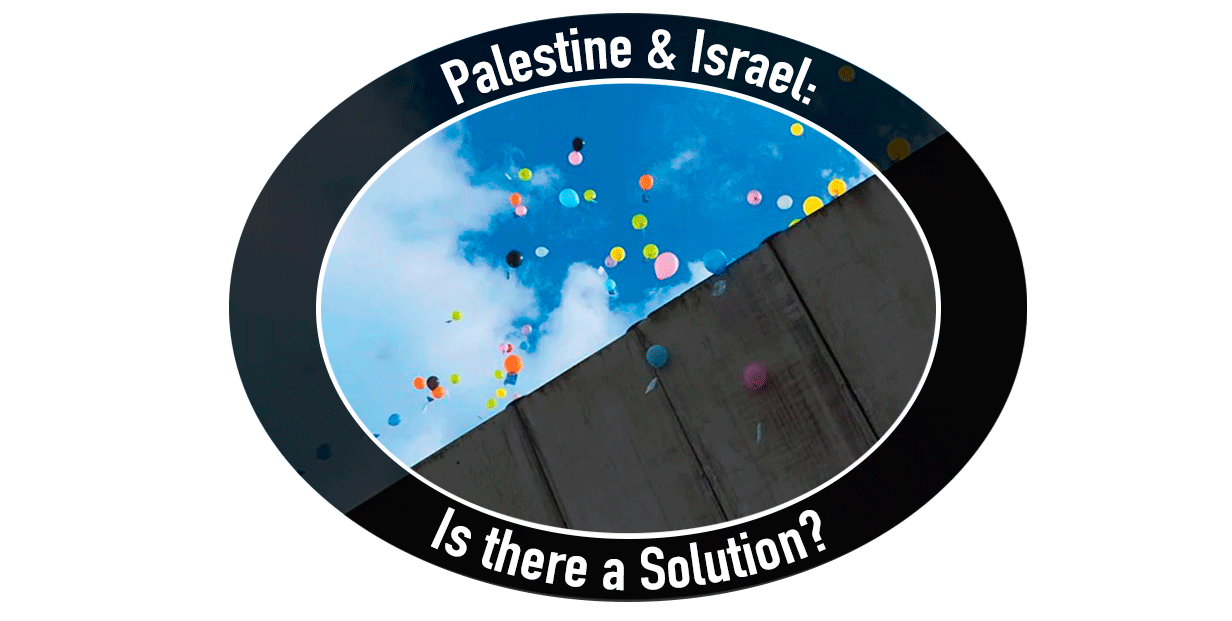 *Palestine & Israel: Is there a Solution?